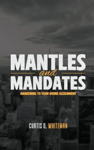 Mantles and Mandates: Awakening to your Divine Assignment