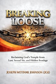 BREAKING LOOSE: Reclaiming God's Temple from Lust, Sexual Sin and Hidden Bondage