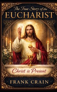 The True Story of the Eucharist: Christ is Present