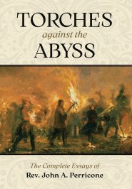 Torches Against the Abyss: The Complete Essays of Rev. John A. Perricone