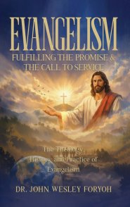 Evangelism-Fulfilling the Promise & the Call to Service: The Theology, History & Practice of Evangelism