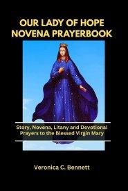 OUR LADY OF HOPE NOVENA PRAYERBOOK : Story, Novena, Litany and Devotional Prayers to the Blessed Virgin Mary