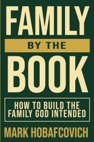 Family by the Book How to Build the Family God Intended