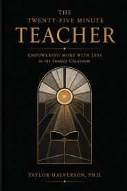 The Twenty-Five Minute Teacher: Empowering More With Less in the Sunday Classroom