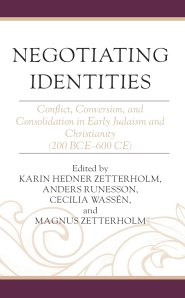 Negotiating Identities : Conflict, Conversion, and Consolidation in Early Judaism and Christianity (200 BCE-600 CE)