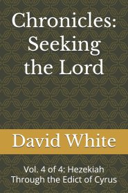 Chronicles: Seeking the Lord: Vol. 4 of 4: Hezekiah Through the Edict of Cyrus