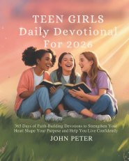 TEEN GIRLS DAILY DEVOTIONAL FOR 2026 : 365 Days of Faith-Building Devotions to Strengthen Your Heart Shape Your Purpose and Help You Live Confidently