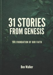 31 Stories from Genesis: The Foundation of Our Faith