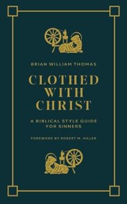 Clothed with Christ: A Biblical Style Guide for Sinners