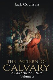 The Pattern of Calvary : A Paradigm Shift Volume 2