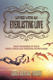 Loved with an Everlasting Love: Daily Reminders of God's Mercy, Grace and Unending Faithfulness