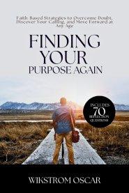 Finding Your Purpose Again: Faith-Based Strategies to Overcome Doubt, Discover Your Calling, and Move Forward at Any Age