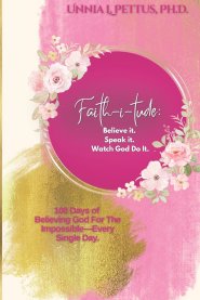 Faith-i-tude: Believe it.  Speak it.  Watch God Do It.: 100 Days of  Believing God For The Impossible-Every Single Day.