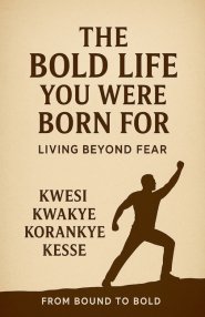 The Bold Life You Were Born For: Living Beyond Fear