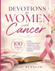 Devotions for Women With Cancer: 100 Days of Faith, Encouragement, Strength, and God's Promises During Healing Journey