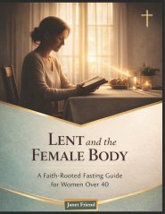Lent and the Female Body: A Faith-Rooted Fasting Guide for Women Over 40