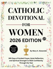 CATHOLIC DEVOTIONAL FOR WOMEN 2026: 365 Days of Guided Prayer, Quiet Reflection, and Spiritual Strength to Walk Confidently Through the Year