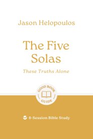 The Five Solas: These Truths Alone