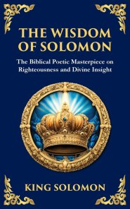 The Wisdom of Solomon: Timeless Insights on Justice, Faith, and Virtue