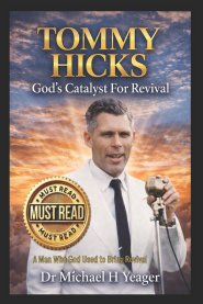 TOMMY HICKS God's Catalyst For Revival: A Man Who God Used to Bring Revival
