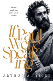 If Paul Were Speaking: What He Might Say to the Whole Church
