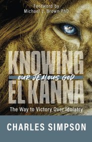 Knowing el Kanna, Our Jealous God: The Way to Victory Over Idolatry