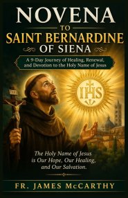 NOVENA TO SAINT BERNARDINE OF SIENA: A 9-Day Journey of Healing, Renewal, and Devotion to the Holy Name of Jesus