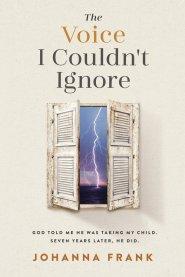 The Voice I Couldn't Ignore: God told me he was taking my child. Seven years later, he did.