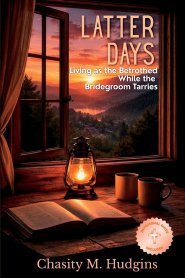 Latter Days: Living as the Betrothed While the Bridegroom Tarries
