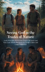 Seeing God in the Tracks of Nature: God's Principles Woven into Nature: 66 Quick and Easy Last-Minute Devotions for Youth Leaders and Camp Counselors