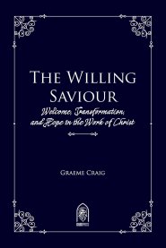The Willing Saviour: Welcome, Transformation, and Hope in the Work of Christ