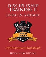 discipleship training I: STUDY GUIDE AND WORKBOOK: LIVING IN LORDSHIP
