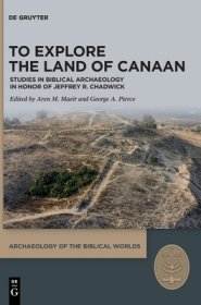 To Explore the Land of Canaan – Studies in Biblical Archaeology in Honor of Jeffrey R. Chadwick