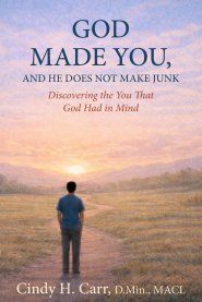 God Made You,  And He Does Not Make Junk: Discovering the You That God Had in Mind