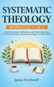 Systematic Theology Workbook 5-in-1: Guided Exercises, Reflections, and Study Questions on God, Humanity, Salvation, the Spirit, and the Future