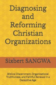 Diagnosing and Reforming Christian Organizations: Biblical Discernment, Organizational Truthfulness, and Faithful Renewal in a Deceptive Age