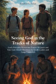 Seeing God in the Tracks of Nature: God's Principles Woven into Nature: 66 Quick and Easy Last-Minute Devotions for Youth Leaders and Camp Counselors