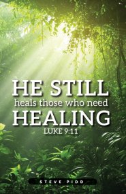 He Still Heals Those Who Need Healing: Luke 9:11
