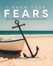 I Know Your Fears : Conquering Your Fears: A 334-Day Devotional