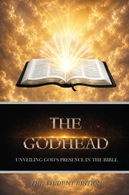The Godhead: Unveiling God's Presence in the Bible - The Student Edition: Unveiling God's Presence in the Bible