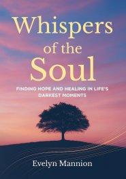 Whispers of the Soul: Finding Hope and Healing in Life's Darkest Moments