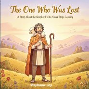 The One Who Was Lost: A Story About the Shepherd Who Never Stops Looking | A Christian Picture Book About God's Love (Luke 15:3-7)