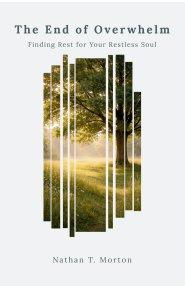 The End of Overwhelm: Finding Rest for the Restless Soul