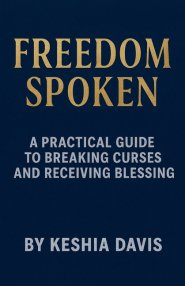 Freedom Spoken: A Practical Guide to Breaking Curses and Receiving Blessing