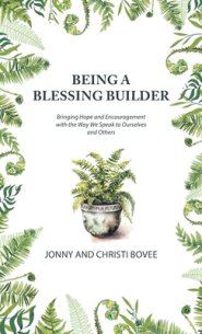 Being a Blessing Builder: Bringing Hope and Encouragement with the Way We Speak to Ourselves and Others