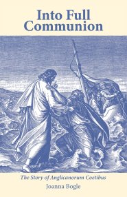 Into Full Communion: The story of Anglicanorum Coetibus