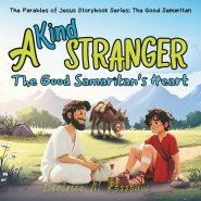 A Kind Stranger: The Good Samaritan's Heart: An Illustrated Children's Bible Story on the Parable of the Good Samaritan Teaching Kindness, Compassio