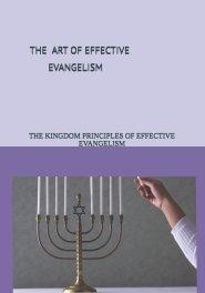 THE ART OF EFFECTIVE EVANGELISM: THE KINGDOM PRINCIPLES OF EFFECTIVE EVANGELISM