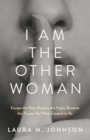 I Am the Other Woman: Escape the Pain, Restore the Hope, Become the Person You Were Created to Be
