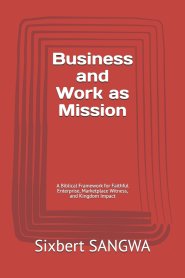 Business and Work as Mission: A Biblical Framework for Faithful Enterprise, Marketplace Witness, and Kingdom Impact